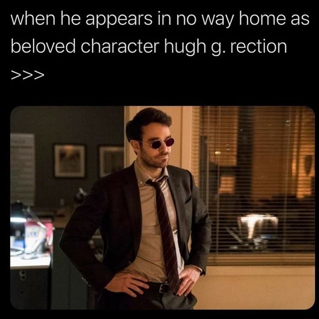 When he appears in no way home as beloved character hugh g. rection ...