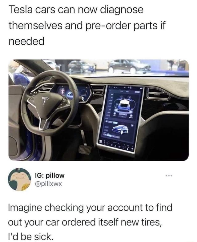 Tesla cars can now diagnose themselves and preorder parts if needed pillow pillxwx Imagine