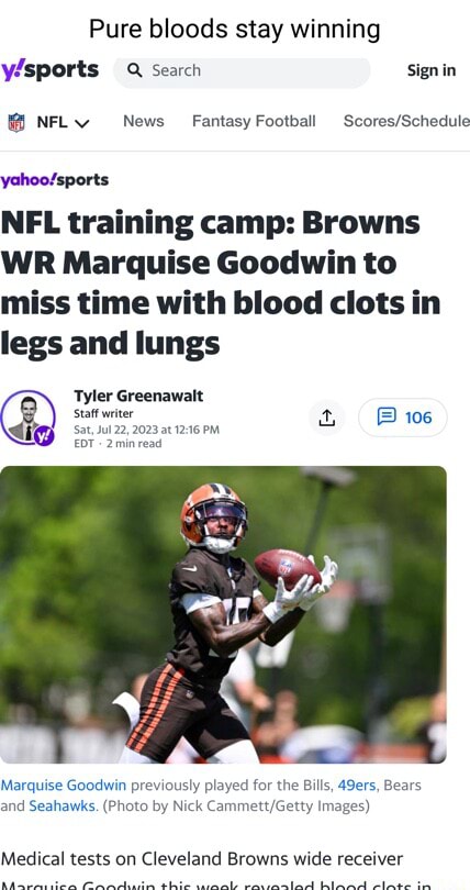 Pure bloods stay winning Search Sign in @ NFLY News Fantasy Football NFL  training camp: Browns WR Marquise Goodwin to miss time with blood clots in  legs and lungs Tyler Greenawalt staff