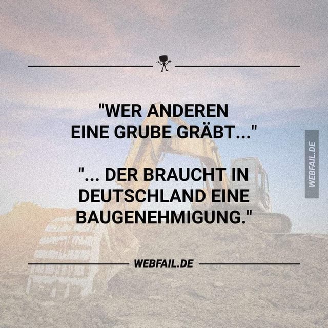 Wie das eben so läuft. 😉 "WER ANDEREN EINE GRUBE GRÄBT..." WERFAIL.DE
