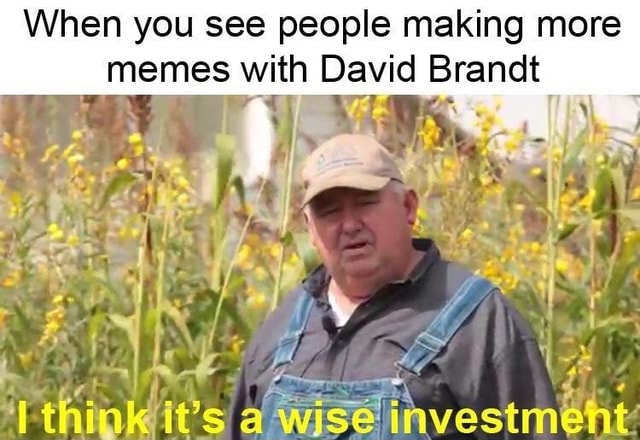 When you see people making more memes with David Brandt iFunny