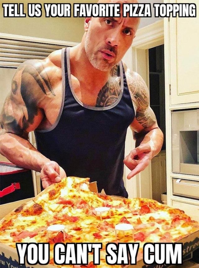 Tell Us Your Favorite Pizza Topping We I I You Cant Say Cum Ifunny 0844