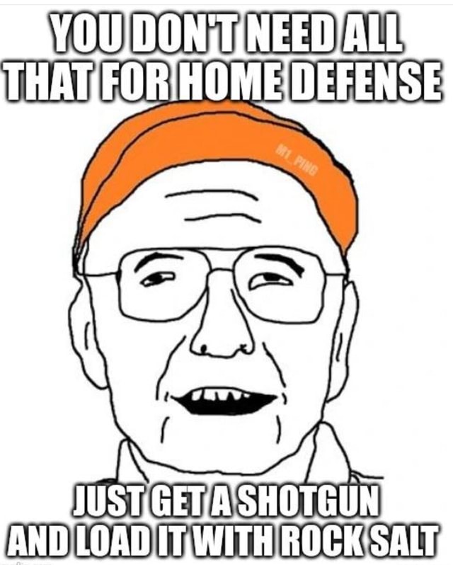 HEED ul lA SHOTGUN AND LOAD IT, WITH ROCK SALT iFunny