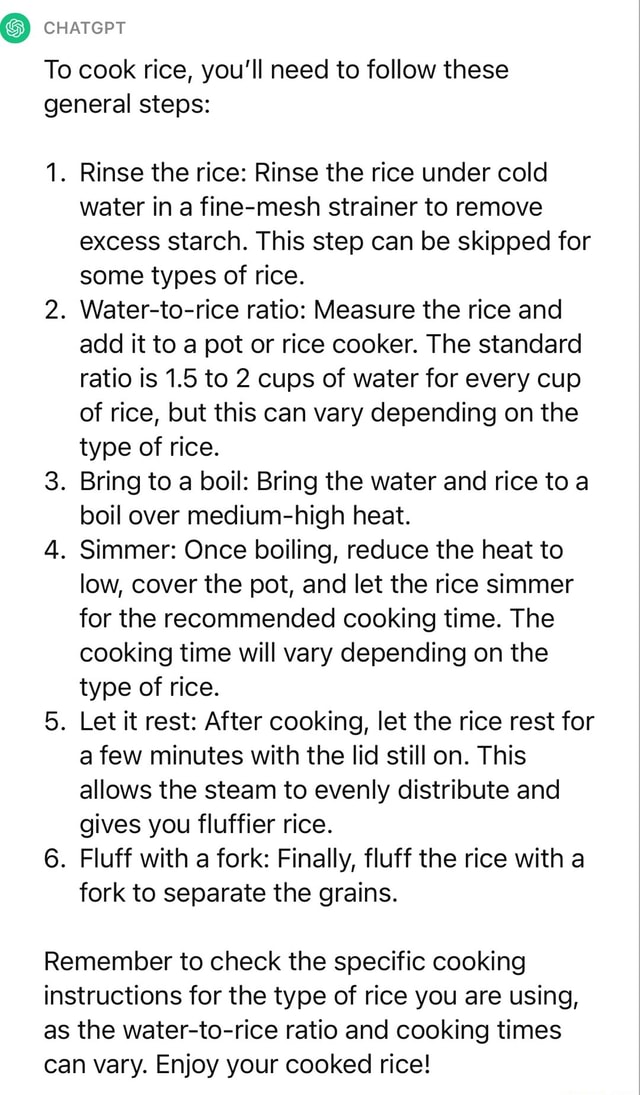 CHATGPT To cook rice, you'll need to follow these general steps 1