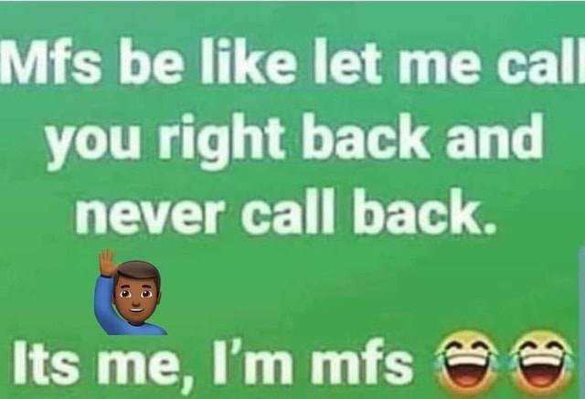 mfs-be-like-let-me-call-you-right-back-and-never-call-back-its-me-i-m