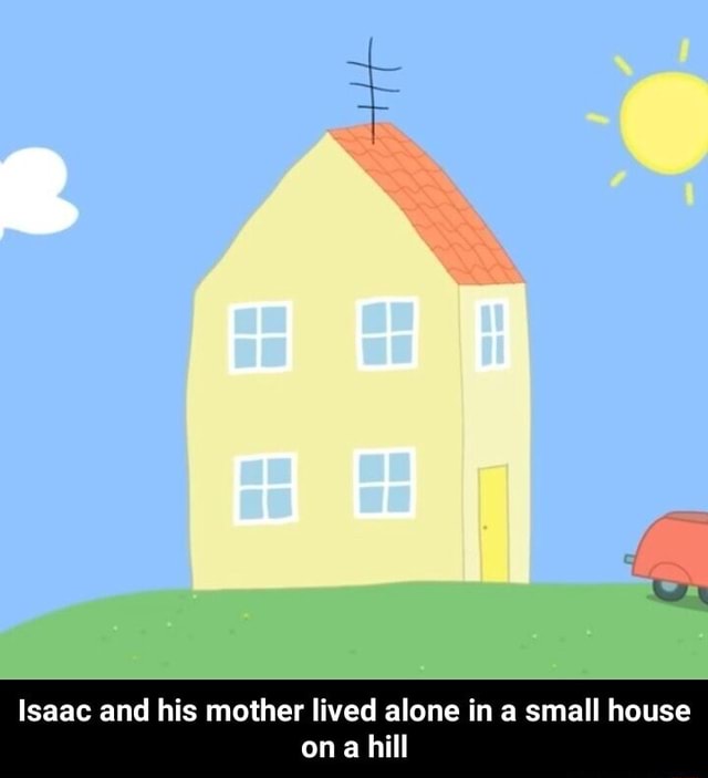 Isaac and his mother lived alone in a small house on hill - Isaac and ...