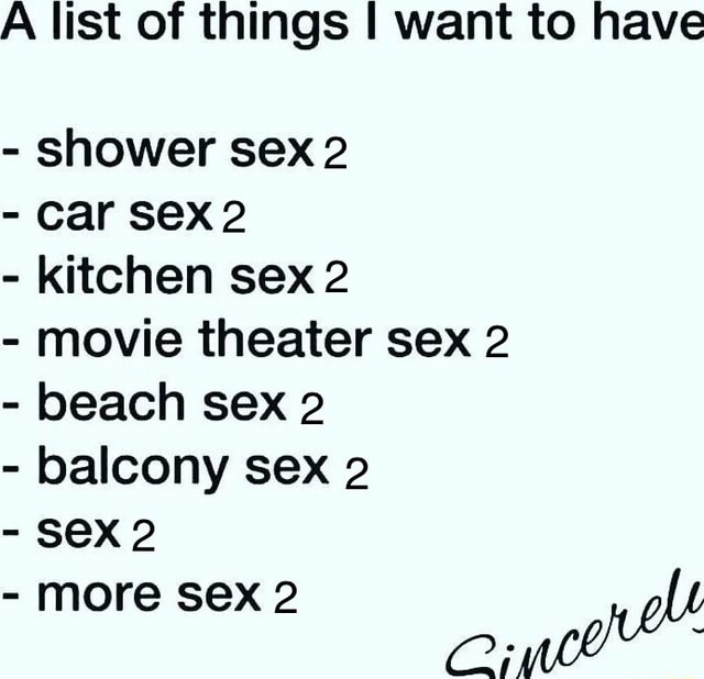 A List Of Things I Want To Have Shower Sex 2 Car Sex 2 Kitchen Sex 2 Movie Theater Sex 2
