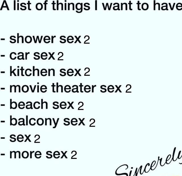 A List Of Things I Want To Have Shower Sex 2 Car Sex 2 Kitchen