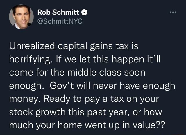 Rob Schmitt @ @SchmittNYC Unrealized capital gains tax is horrifying ...