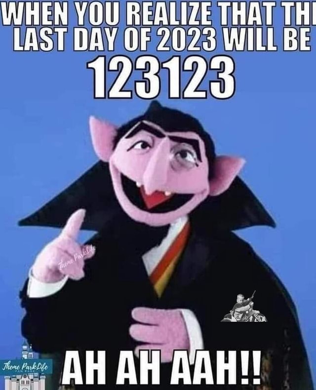 WHEN YOU REALIZE THAT TH LAST DAY OF 2023 WILL BE 123123 AH AH AAH