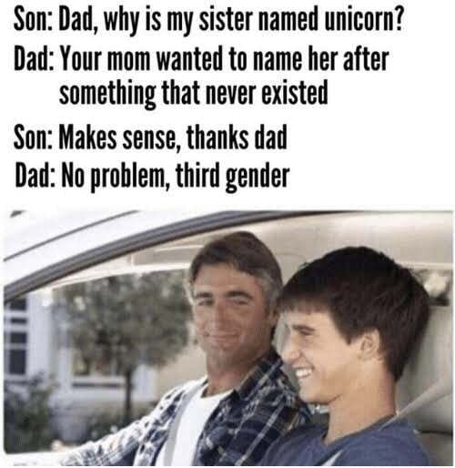 Son: Dad, why is my sister named unicorn? Dad: Your mom wanted to name ...