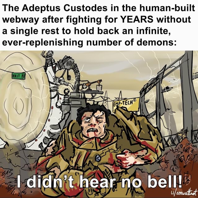 The Adeptus Custodes In The Human Built Webway After Fighting For Years Without A Single Rest To Hold Back An Infinite Ever Number Of Demons Didn T Hear No Bell