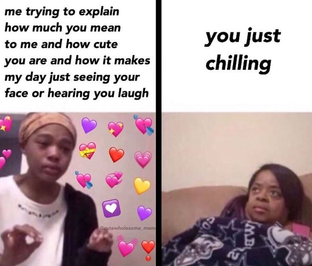 Hiya Whats Up Me Trying To Explain How Much You Mean To Me And How