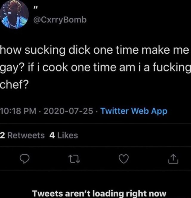 How Sucking Dick One Time Make Me Gay If Cook One Time Am Ia Fucking Chef Ty Q Tweets Aren T