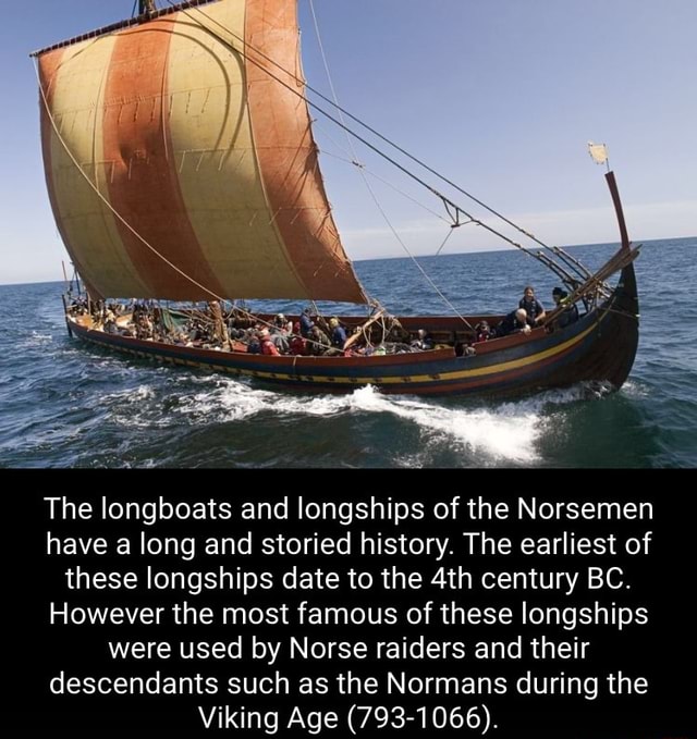 The longboats and longships of the Norsemen have along and storied