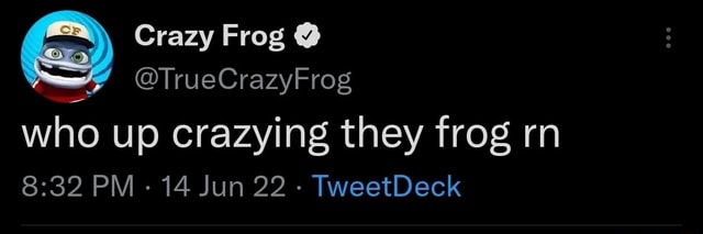 Crazy Frog & @TrueCrazyFrog who up crazying they frog rn PM - 14 Jun 22 ...