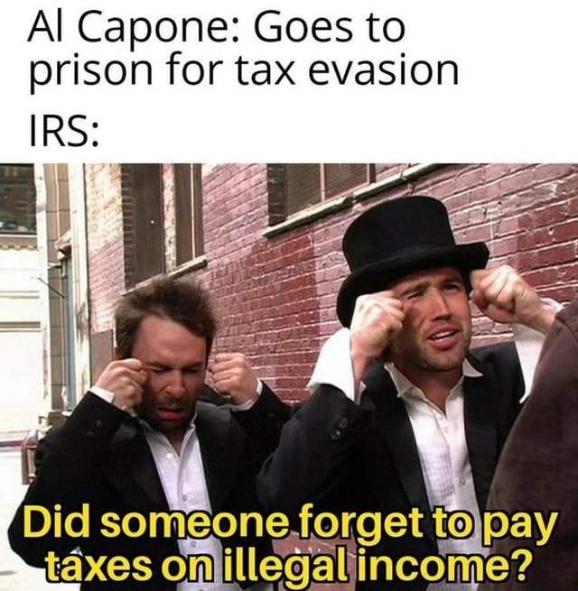 Memes - Al Capone: Goes to prison for tax evasion IRS: Did someone ...