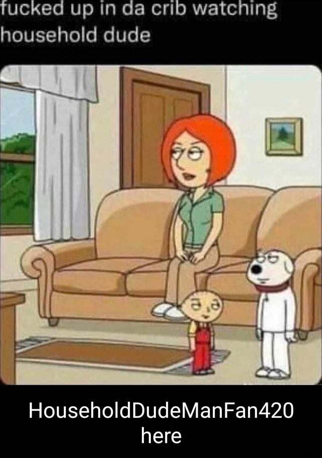 Rucked up In da crib watching household dude HouseholdDudeManFan420