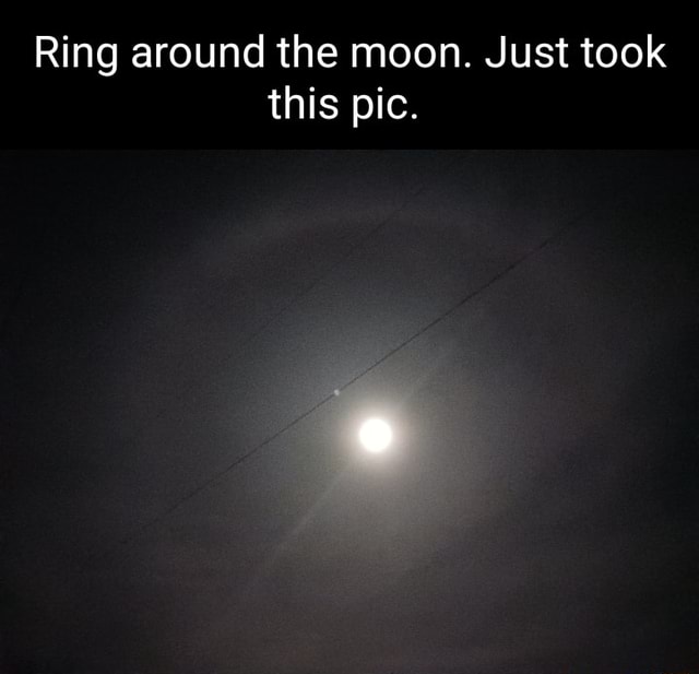 Ring around the moon. Just took this pic. iFunny