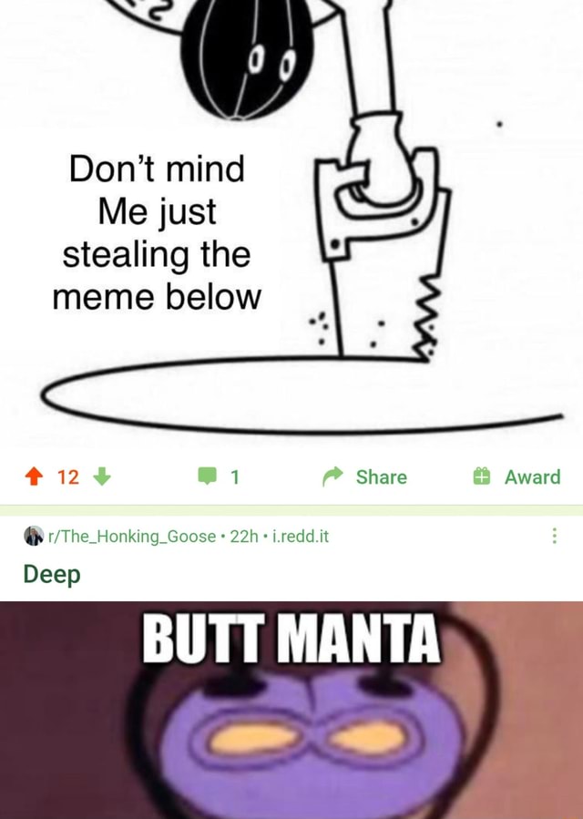 Don't mind Me just stealing the meme below BUTT MANTA - iFunny