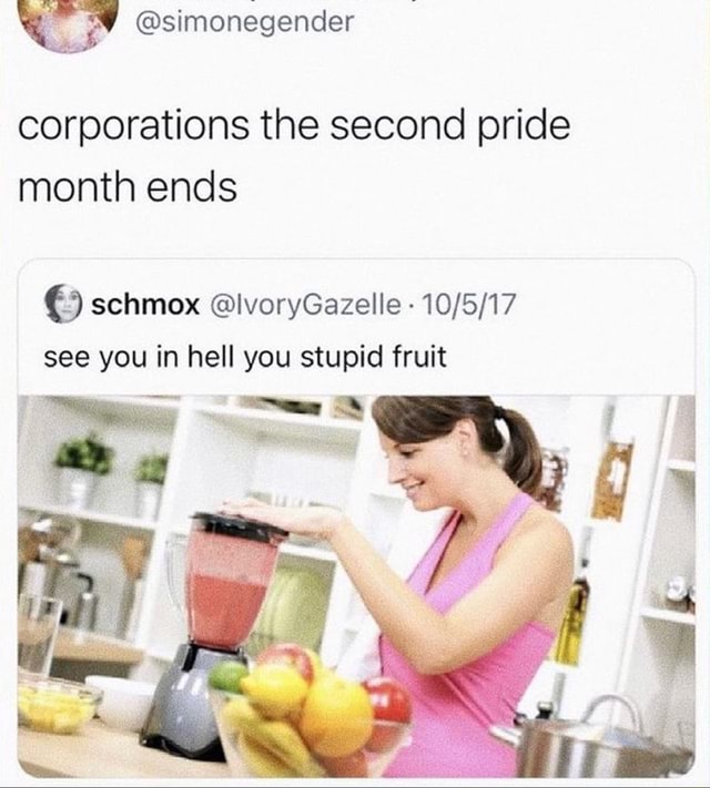 Corporations The Second Pride Month Ends Schmox Lvorygazelle See You In Hell You Stupid Fruit