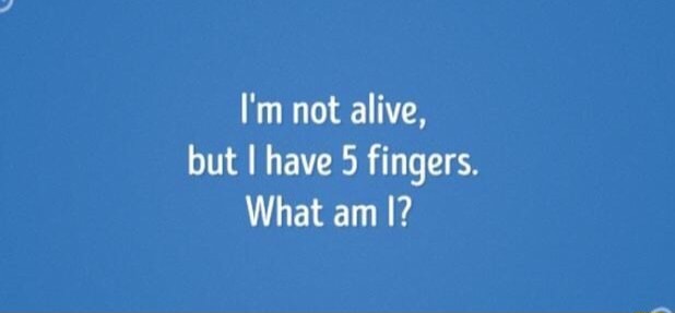 I M Not Alive But I Have 5 Fingers What Am I