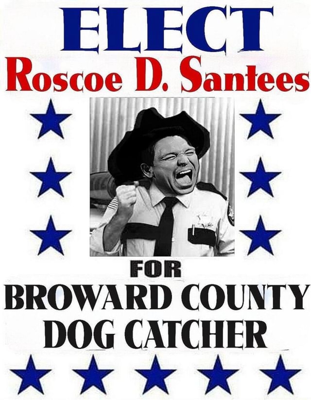 ELECT Roscoe D. Santees BROWARD COUNTY DOG CATCHER America’s best