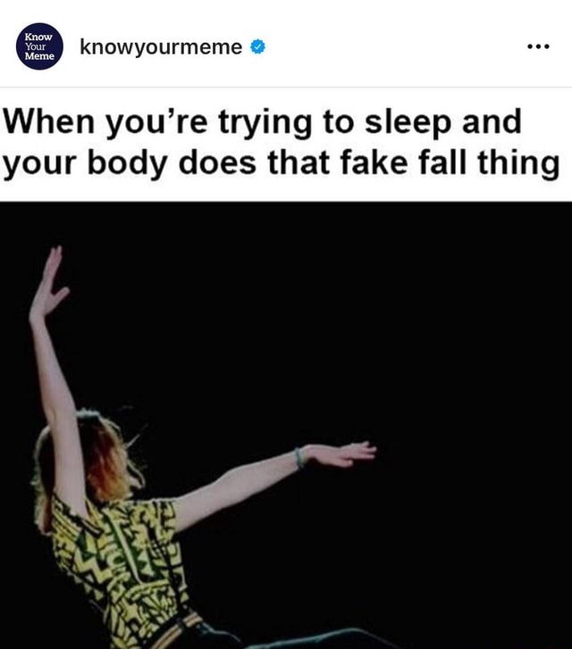 Know Knowyourmeme When You Re Trying To Sleep And Your Body Does That Fake Fall Thing Ifunny