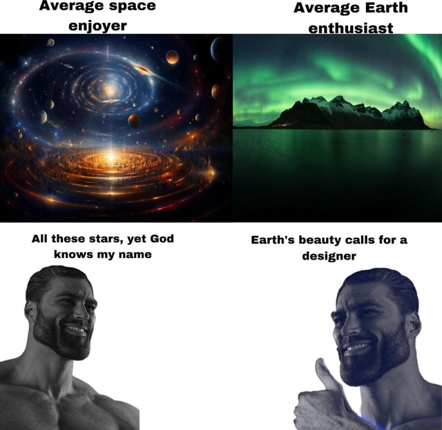 Average space Average Earth enjoyer enthusiast All these stars, yet God ...