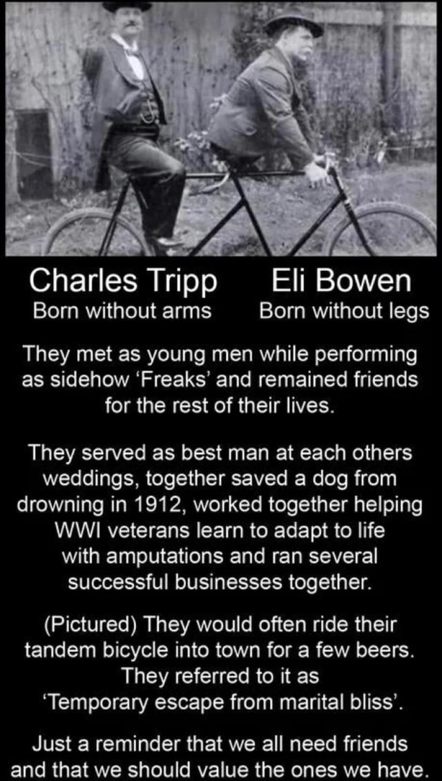 Charles I Eli Bowen Born without arms Born without legs They met as