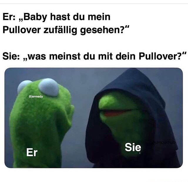 Er Baby Hast Du Mein Pullover Zufallig Gesehen Sie Was Meinst Du Mit Dein Pullover Keke