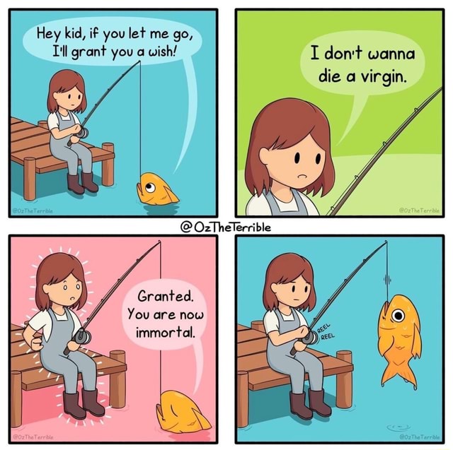 Hey Kid If You Let Me Go T Ll Grant You A Wish I Don T Wanna Die A Virgin You Are Now Immortal Ifunny