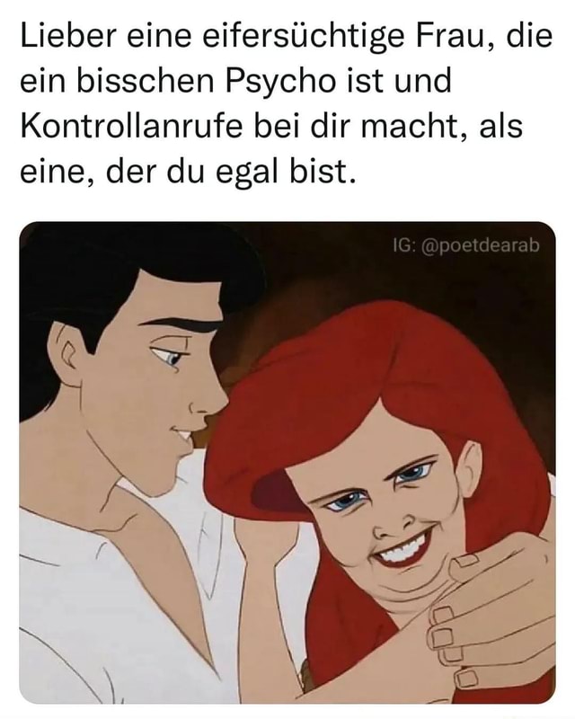Lieber eine eifersüchtige Frau, die ein bisschen Psyche ist und