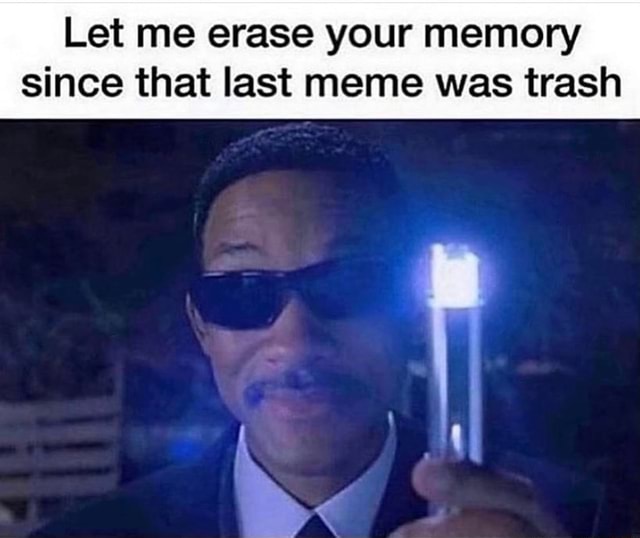 Let Me Erase Your Memory Since That Last Meme Was Trash - IFunny