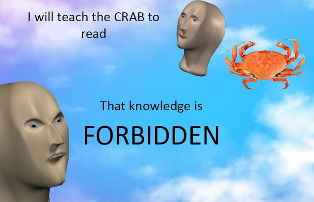 I will teach the CRAB to That knowledge is FORBIDDEN read - iFunny