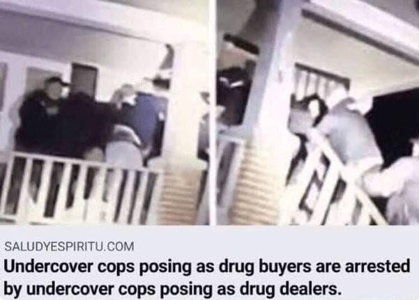 SATIDYES Undercover cops posing as drug I buyers are arrested - iFunny