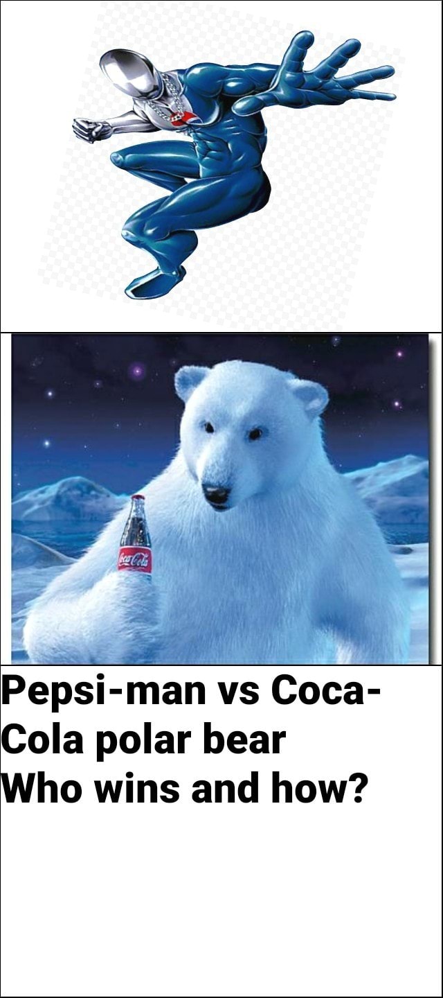 Pepsi-man vs Coca- Cola polar bear Who wins and how? - iFunny