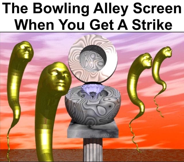 The Bowling Alley Screen , When You Get A Strike - )