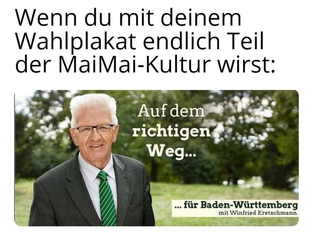 Wenn Du Mit Deinem Wahlplakat Endlich Teil Der Malmal Kultur Wirst Richtigen Weg Fur Baden Wurttemberg Mit Winfried Kretschmann Keke