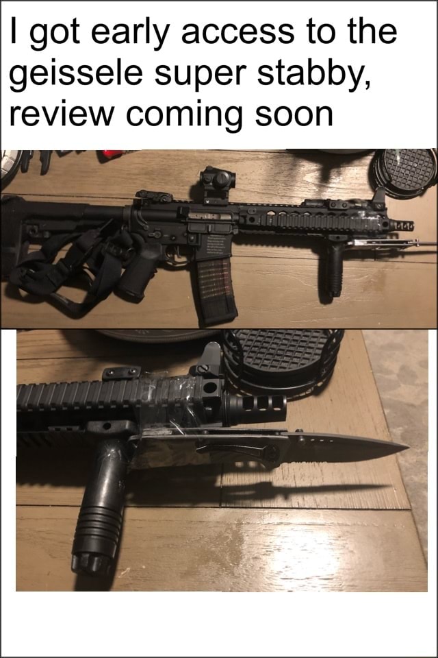 Stabby Rifle Got early access to the geissele super stabby, review coming soon - iFunny