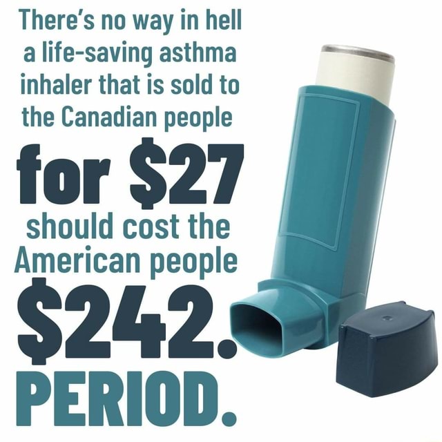There's no way in hell a lifesaving asthma inhaler that is sold to the Canadian people for 27