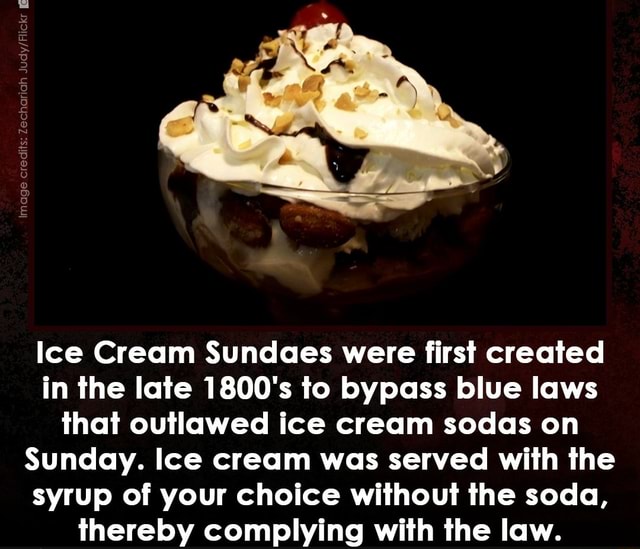 Ice Cream Sundaes were first created in the late 1800's to bypass blue