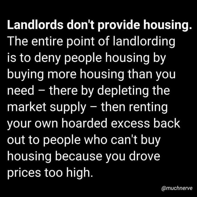 Landlords Don't Provide Housing. The Entire Point Of Landlording Is To 