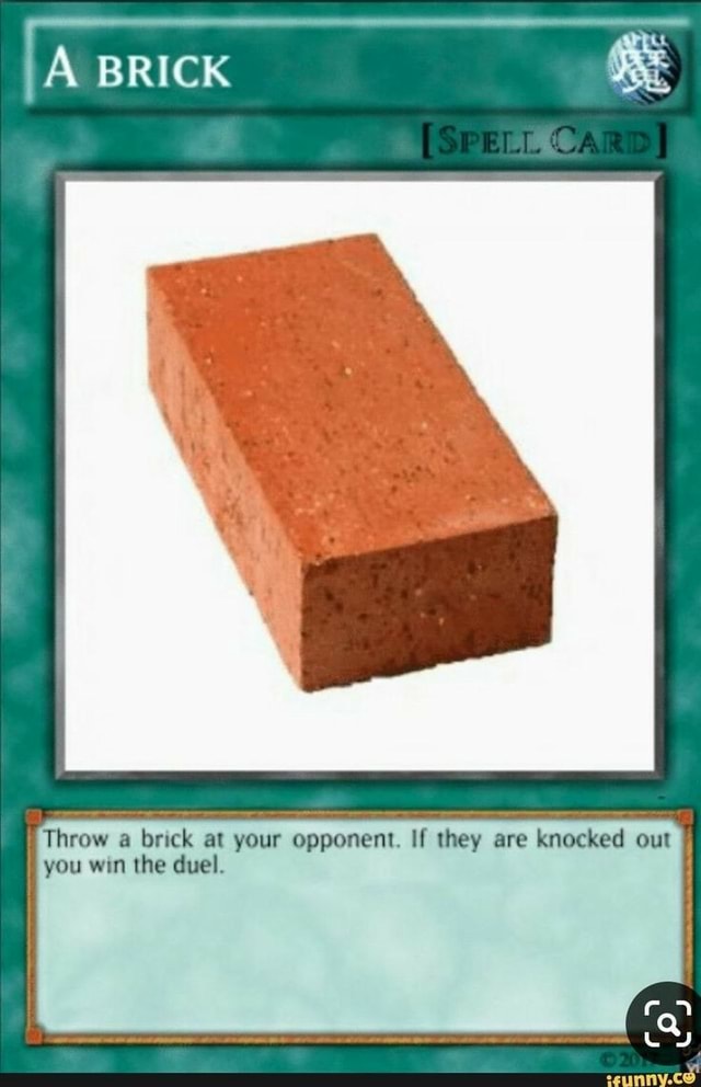 IA BRICK Throw a brick at your opponent. If they are knocked out you