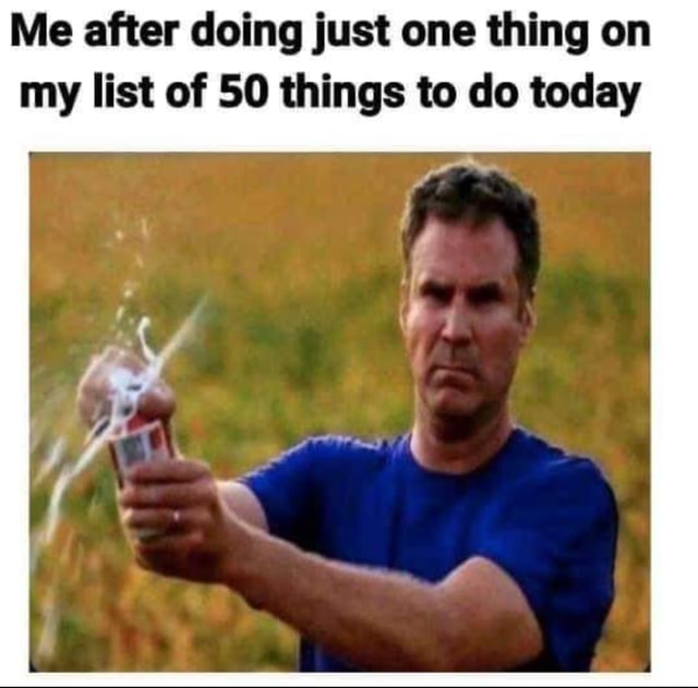 Me after doing just one thing on my list of 50 things to do today - iFunny