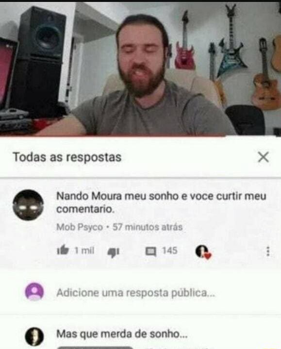 Todas as respostas X Nando Moura meu sonho e voce curtir meu comentario ...