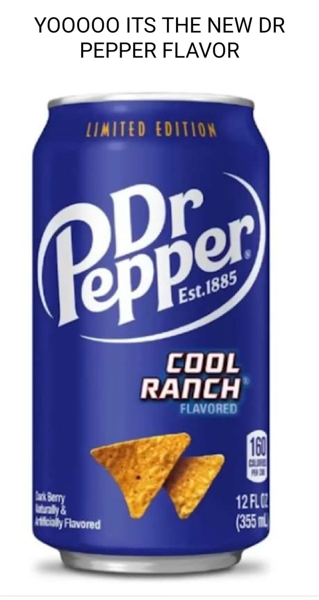 YOOOOO ITS THE NEW DR PEPPER FLAVOR op Est of COOL RANCH FLAVORED iFunny