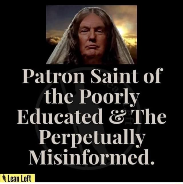 Patron Saint of the Poorly Educated & The Perpetually Misinformed. Lean