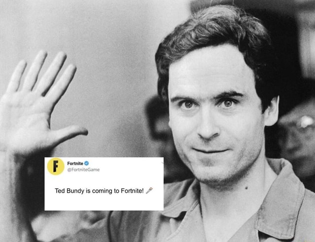 Fortnite Ted Bundy is coming to Fortnite! - iFunny