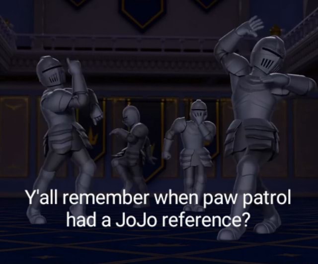 Y'all remember when paw patrol had a JoJo reference? - iFunny